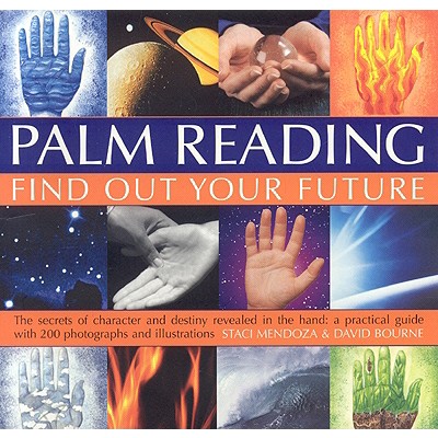 Palm Reading: Find Out Your Future: The Secrets of Character and Destiny Revealed in Your Hand: A Practical Guide with 200 Photographs and Illustrations - Mendoza, Staci, and Bourne, David
