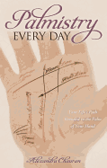 Palmistry Every Day: Your Life's Path Revealed in the Palm of Your Hand