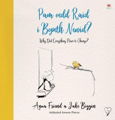 Pam oedd Raid i Bopeth Newid? / Why Did Everything Have to Change - Friend, Anna, and Pierce, Anwen (Translated by)