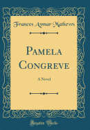 Pamela Congreve: A Novel (Classic Reprint)