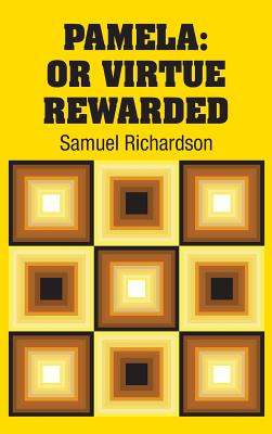 Pamela: Or Virtue Rewarded - Richardson, Samuel