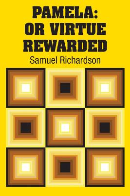 Pamela: Or Virtue Rewarded - Richardson, Samuel