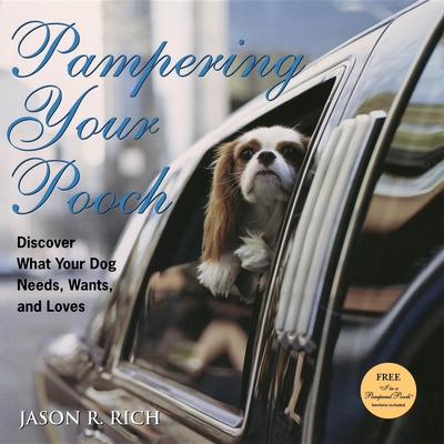 Pampering Your Pooch: Discover What Your Dog Needs, Wants, and Loves - Rich, Jason R