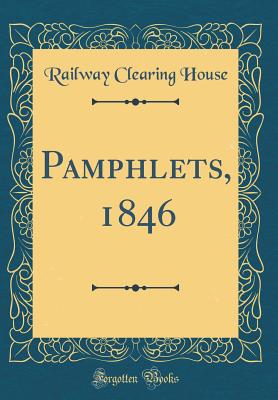 Pamphlets, 1846 (Classic Reprint) - House, Railway Clearing