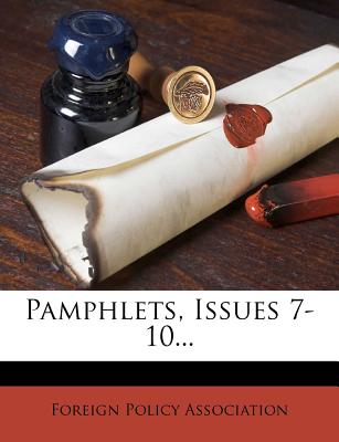 Pamphlets, Issues 7-10... - Foreign Policy Association, and Association, Foreign Policy