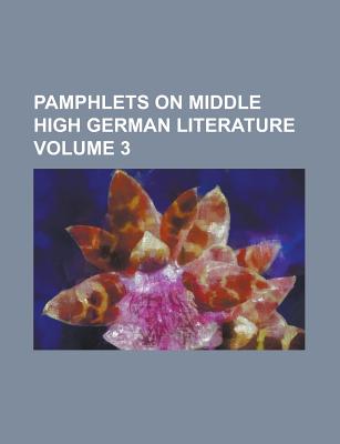 Pamphlets on Middle High German Literature Volume 3 - United States General Accounting Office, and Anonymous