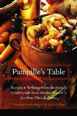 Pampille's Table: Recipes and Writings from the French Countryside from Marthe Daudet's Les Bons Plats de France - King, Shirley (Translated by)