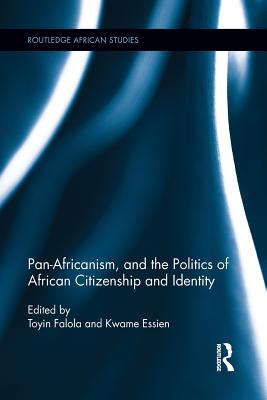 Pan-Africanism, and the Politics of African Citizenship and Identity - Falola, Toyin (Editor), and Essien, Kwame (Editor)