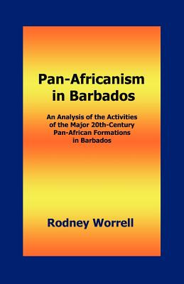 Pan-Africanism in Barbados: An Analysis of the Activities of the Major 20th-Century Pan-African Formations in Barbados - Worrell, Rodney