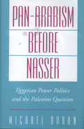 Pan-Arabism Before Nasser: Egyptian Power Politics and the Palestine Question