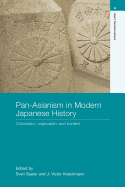 Pan-Asianism in Modern Japanese History: Colonialism, Regionalism and Borders