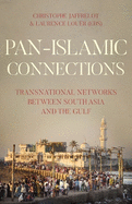 Pan Islamic Connections: Transnational Networks Between South Asia and the Gulf