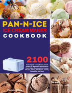 Pan-n-Ice Ice Cream Maker Cookbook: 2100 Days of quick & easy frozen dessert recipes for Beginners and Advanced Users Enjoy Homemade Ice Creams, Mix-Ins, Gelato, Milkshakes, Sorbets, Smoothies, and More.