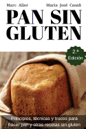 Pan Sin Gluten: Principios, t?cnicas y trucos para hacer pan, pizza, bizcochos, cupcakes y otras recetas sin gluten.