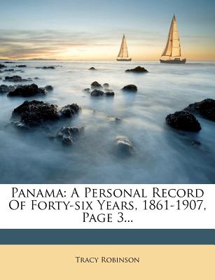 Panama: A Personal Record of Forty-Six Years, 1861-1907, Page 3 - Robinson, Tracy