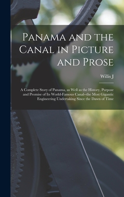 Panama and the Canal in Picture and Prose: A Complete Story of Panama, as Well as the History, Purpose and Promise of its World-famous Canal--the Most Gigantic Engineering Undertaking Since the Dawn of Time - Abbot, Willis J 1863-1934