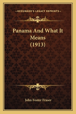 Panama and What It Means (1913) - Fraser, John Foster, Sir