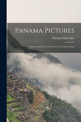 Panama Pictures: Nature and Life in the Land of the Great Canal - Delevante, Michael