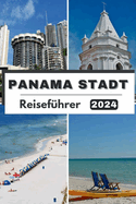 Panama Stadt Reisef?hrer 2024: Entdecken Sie Panama City im Jahr 2024. Eine Reise durch Kultur, K?che und verborgene Sch?tze