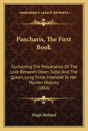 Pancharis, The First Book: Containing The Preparation Of The Love Between Owen Tudyr, And The Queen, Long Since Intended To Her Maiden Majesty (1866)