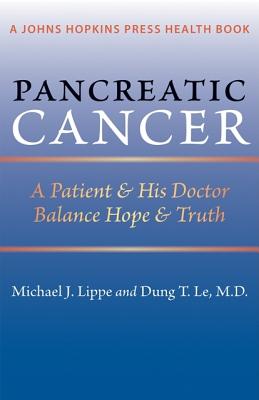 Pancreatic Cancer: A Patient & His Doctor Balance Hope & Truth - Lippe, Michael J, and Le, Dung T