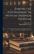 Pandectae Justinianeae, In Novum Ordinem Digestae: Cum Legibus Codicis Et Novellis, Quae Jus Pandectarum Confirmant, Explicant Aut Aborgant, Volume 5...