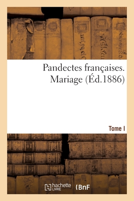 Pandectes Fran?aises. Mariage. Tome I: Nouveau R?pertoire de Doctrine, de L?gislation Et de Jurisprudence - Rivi?re, Hippolyte-Ferr?ol, and Weiss, Andr?, and Frennelet, H