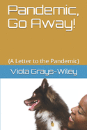 Pandemic, Go Away !: (A Letter to the Pandemic)