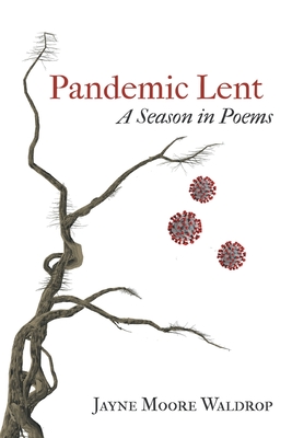 Pandemic Lent: A Season in Poems - Waldrop, Jayne Moore
