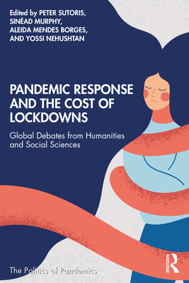 Pandemic Response and the Cost of Lockdowns: Global Debates from Humanities and Social Sciences - Sutoris, Peter (Editor), and Murphy, Sinad (Editor), and Mendes Borges, Aleida (Editor)