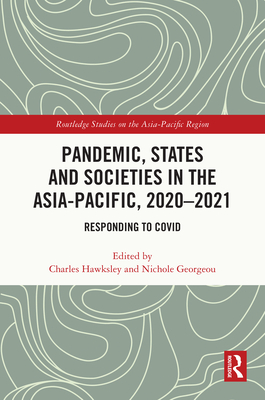 Pandemic, States and Societies in the Asia-Pacific, 2020-2021: Responding to COVID - Hawksley, Charles (Editor), and Georgeou, Nichole (Editor)