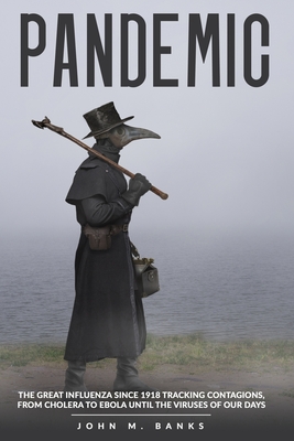 pandemic: The Great Influenza Since 1918 Tracking Contagions, From Cholera To Ebola Until The Viruses Of Our Days. - Banks, John M