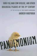 Pandemonium: Bird Flu, Mad Cow Disease and Other Biological Plagues of the 21st Century
