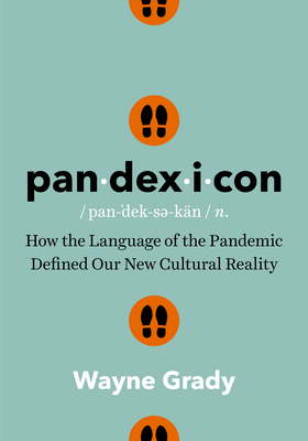 Pandexicon: How the Language of the Pandemic Defined Our New Cultural Reality - Grady, Wayne