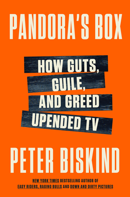 Pandora's Box: How Guts, Guile, and Greed Upended TV - Biskind, Peter