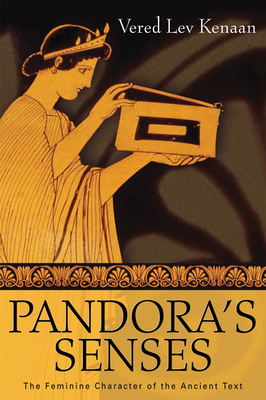 Pandora's Senses: The Feminine Character of the Ancient Text - Lev Kenaan, Vered