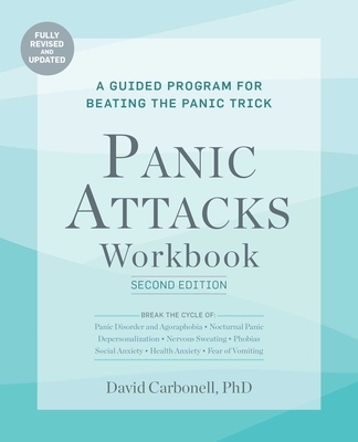 Panic Attacks Workbook: Second Edition: A Guided Program for Beating the Panic Trick, Fully Revised and Updated - Carbonell, David, PH D