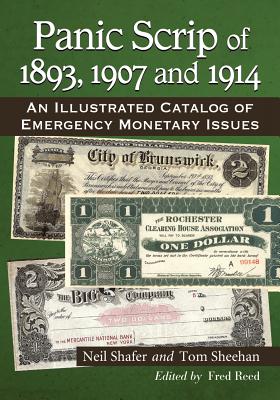 Panic Scrip of 1893, 1907 and 1914: An Illustrated Catalog of Emergency Monetary Issues - Shafer, Neil, and Sheehan, Tom, and Reed, Fred (Editor)