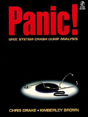 Panic! Unix System Crash Dump Analysis Handbook (Bk/CD-ROM) - Drake, Chris, and Brown, Kimberely