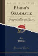 Panini's Grammatik: Herausgegeben, UEbersetzt, Erlautert Und Mit Verschiedenen Indices Versehen (Classic Reprint)