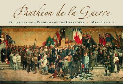 Panthon de la Guerre: Reconfiguring a Panorama of the Great War Volume 1 - Levitch, Mark