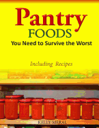 Pantry Foods You Need to Survive the Worst: Including Recipes Using Pantry Staples