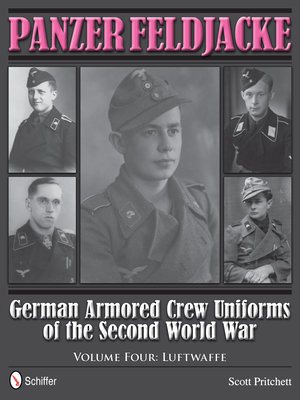 Panzer Feldjacke: German Armored Crew Uniforms of the Second World War * Vol.4: Luftwaffe - Pritchett, Scott