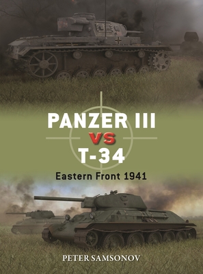 Panzer III Vs T-34: Eastern Front 1941 - Samsonov, Peter