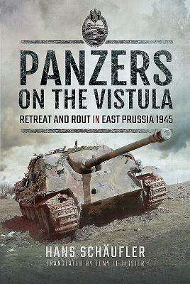 Panzers on the Vistula: Retreat and Rout in East Prussia 1945 - Hans, Schaufler,