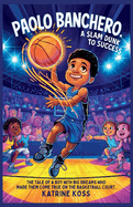 Paolo Banchero: A SLAM DUNK TO SUCCESS: The Tale OF A Boy with Big Dreams Who Made them Come True on the Basketball court.