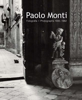 Paolo Monti: Photographs 1935-1982 - Monti, Paolo (Photographer), and Cavanna, Pierangelo (Editor), and Paoli, Silvia (Editor)