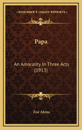 Papa: An Amorality in Three Acts (1913)