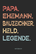 Papa. Ehemann. Bauzeichner. Held. Legende. - Notizbuch: Notizbuch f?r Vater & Papa - Vatertagsgeschenk, Geburtstagsgeschenk Geschenk zum Vatertag oder Geburtstag f?r V?ter Papas und Ehemann - 110 Seiten wei?e, linierte Seiten