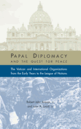 Papal Diplomacy and the Quest for Peace: The Vatican and International Organizations from the Early Years to the League of Nations